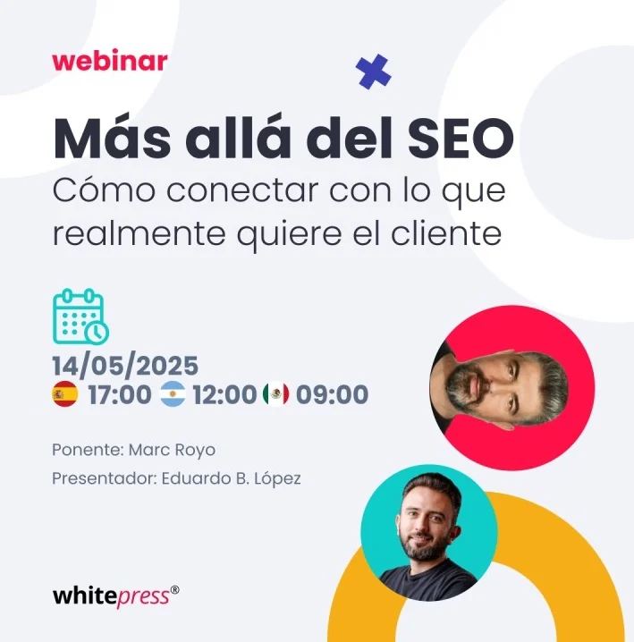 Cartel del webinar de WhitePress «Más allá del SEO. Cómo conectar con lo que realmente quiere el cliente», del 14/05/2025, con Marc Royo como ponente y Eduardo B. López como presentador